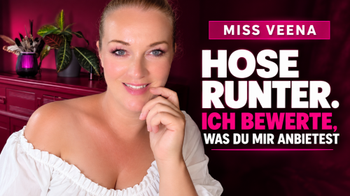 Hose runter. Ich bewerte, was du mir anbietest